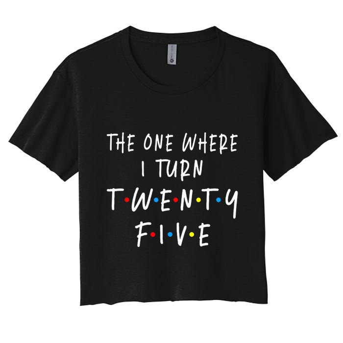 The One Where I Turn Twenty Five 25 Years Old 25th Birthday Crop Top