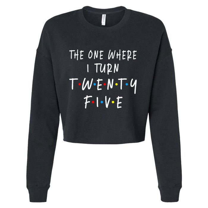 The One Where I Turn Twenty Five 25 Years Old 25th Birthday Cropped Pullover Crew