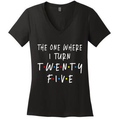 The One Where I Turn Twenty Five 25 Years Old 25th Birthday Women's V-Neck T-Shirt