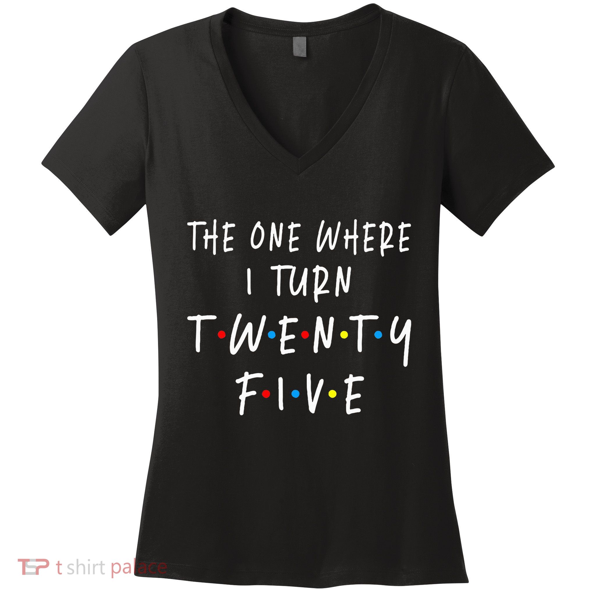The One Where I Turn Twenty Five 25 Years Old 25th Birthday Women's V-Neck T-Shirt