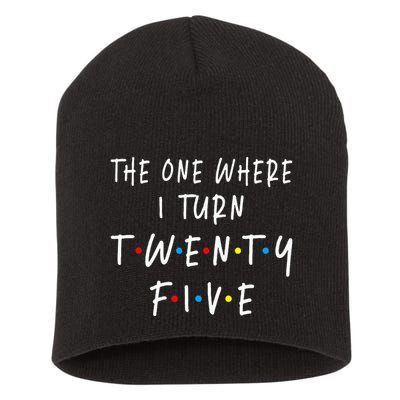 The One Where I Turn Twenty Five 25 Years Old 25th Birthday Short Acrylic Beanie