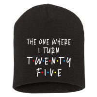 The One Where I Turn Twenty Five 25 Years Old 25th Birthday Short Acrylic Beanie