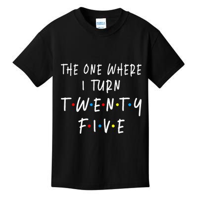 The One Where I Turn Twenty Five 25 Years Old 25th Birthday Kids T-Shirt
