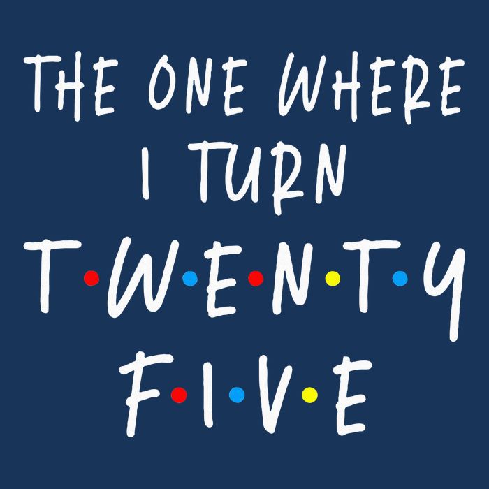 The One Where I Turn Twenty Five 25 Years Old 25th Birthday Infant Baby Jersey Bodysuit