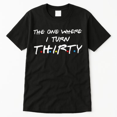The One Where I Turn Thirty Tall T-Shirt