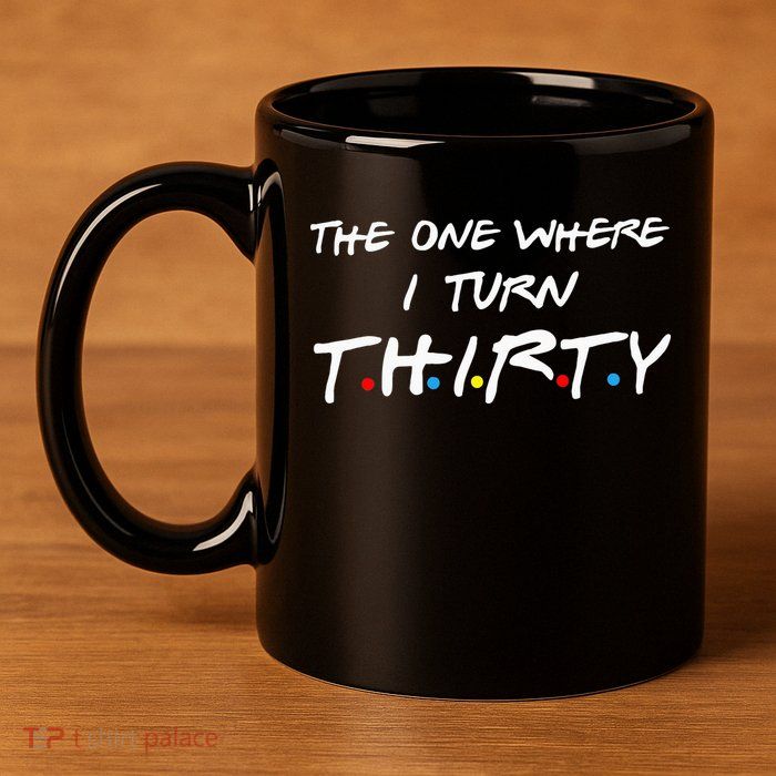 The One Where I Turn Thirty 11oz C Handle Ceramic Mug