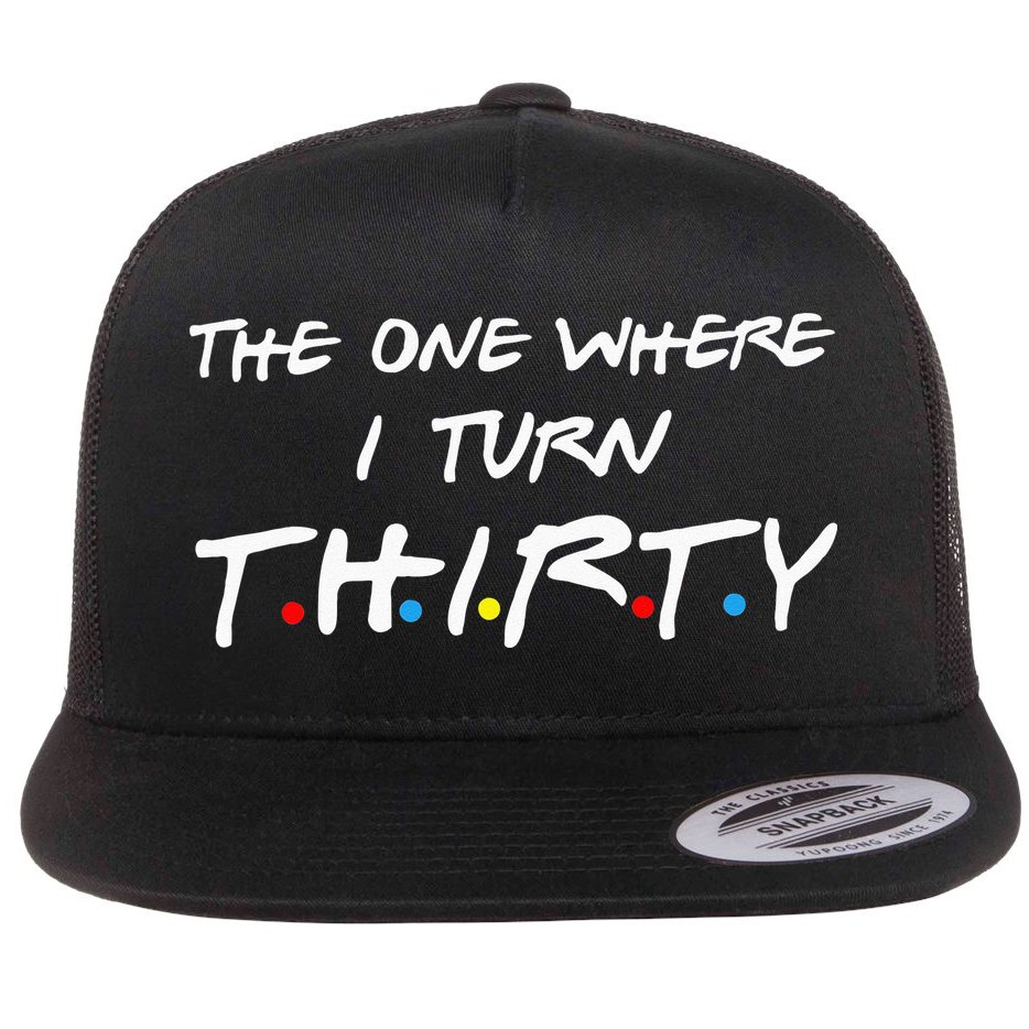 The One Where I Turn Thirty Flat Bill Trucker Hat