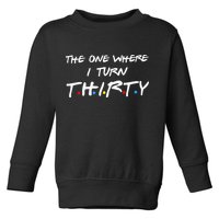 The One Where I Turn Thirty Toddler Sweatshirt