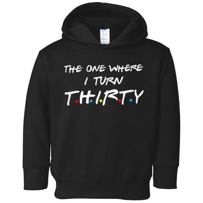 The One Where I Turn Thirty Toddler Hoodie