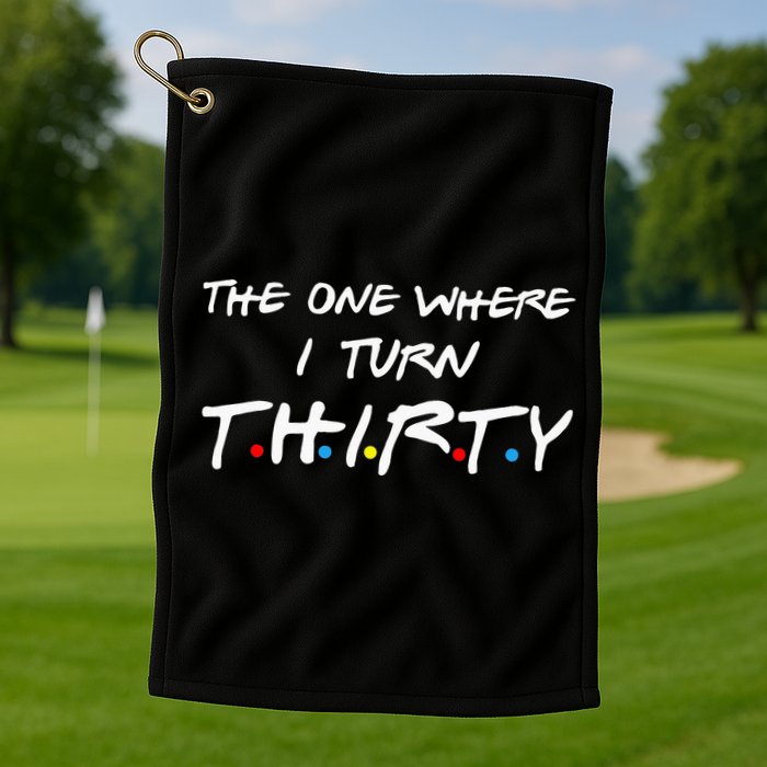 The One Where I Turn Thirty Golf Towel
