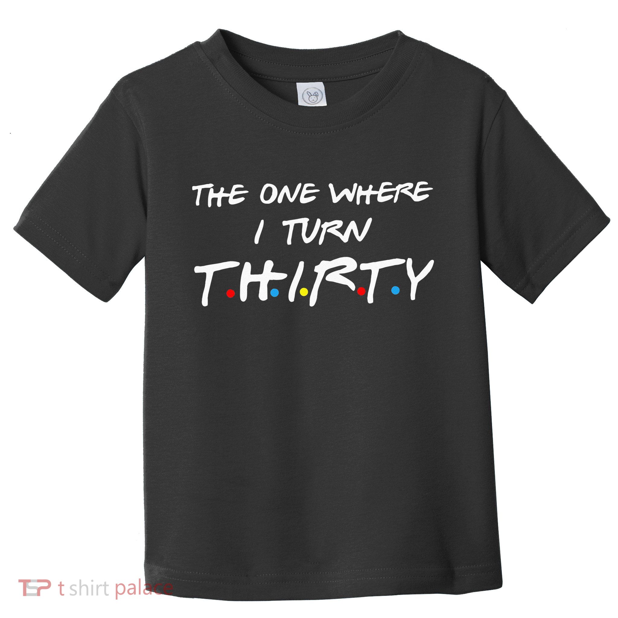 The One Where I Turn Thirty Toddler T-Shirt