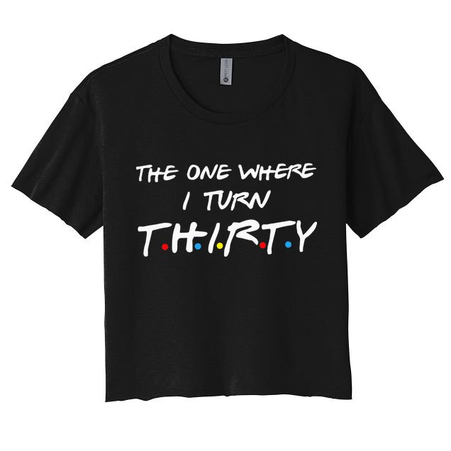 The One Where I Turn Thirty Crop Top