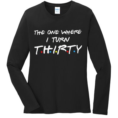 The One Where I Turn Thirty Ladies Long Sleeve Shirt