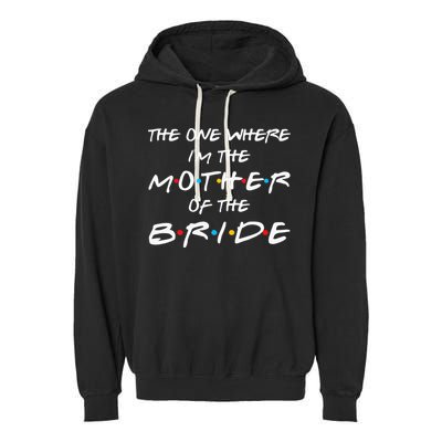 The One Where Im The Mother Of The Bride Bridal Party Gift Garment-Dyed Fleece Hoodie
