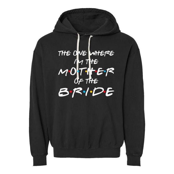 The One Where Im The Mother Of The Bride Bridal Party Gift Garment-Dyed Fleece Hoodie