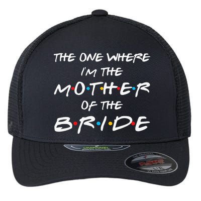 The One Where Im The Mother Of The Bride Bridal Party Gift Flexfit Unipanel Trucker Cap