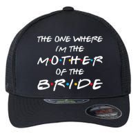 The One Where Im The Mother Of The Bride Bridal Party Gift Flexfit Unipanel Trucker Cap