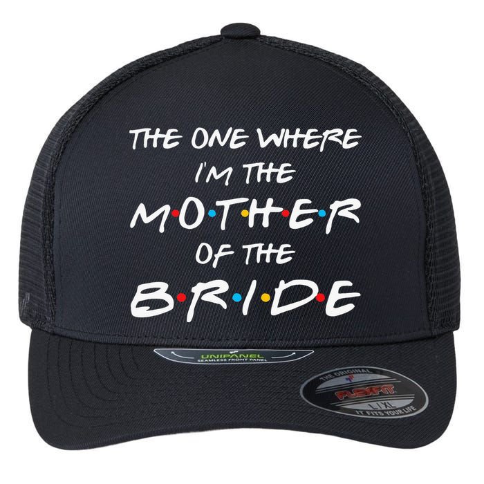 The One Where Im The Mother Of The Bride Bridal Party Gift Flexfit Unipanel Trucker Cap