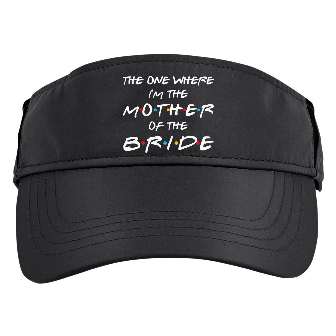 The One Where Im The Mother Of The Bride Bridal Party Gift Adult Drive Performance Visor