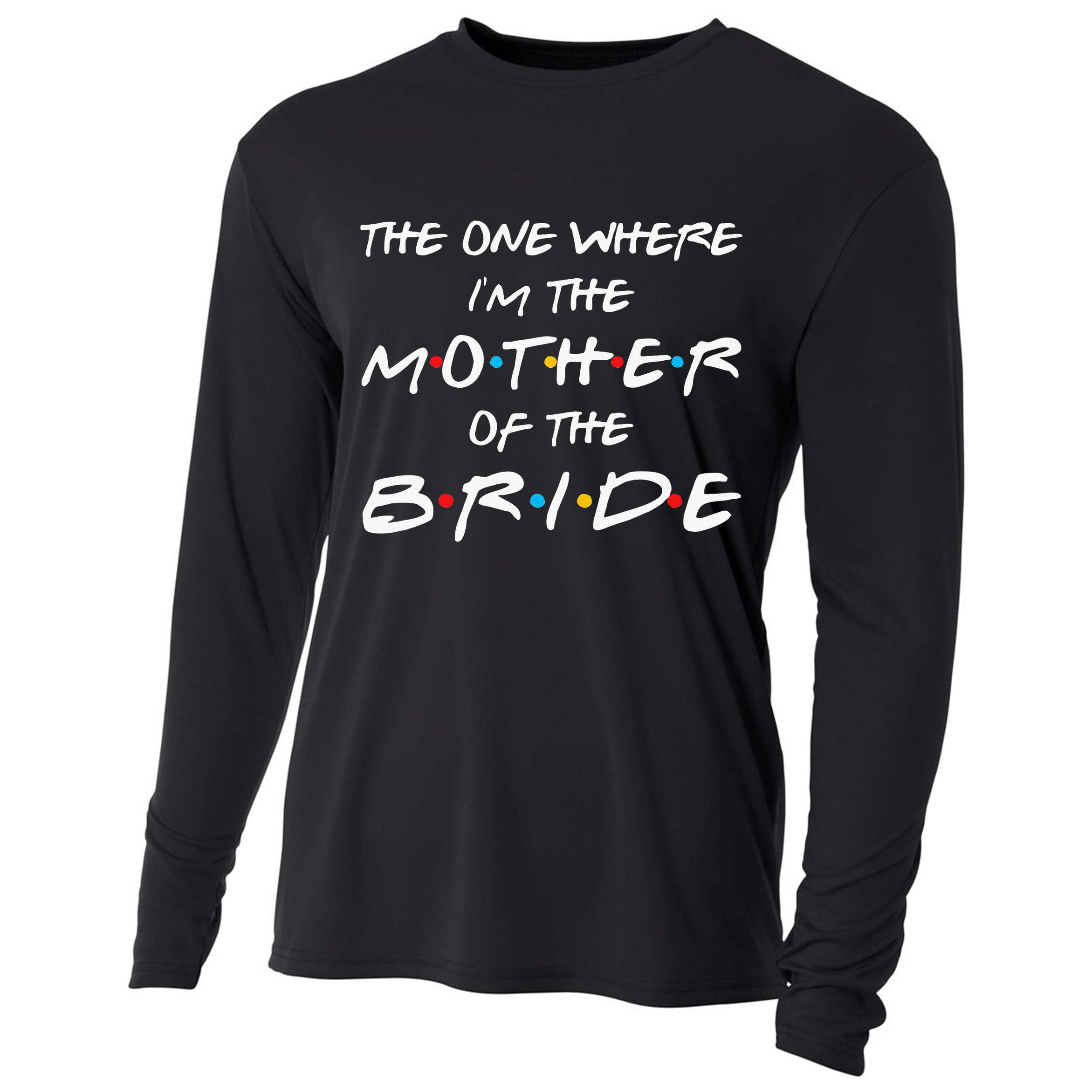 The One Where Im The Mother Of The Bride Bridal Party Gift Cooling Performance Long Sleeve Crew