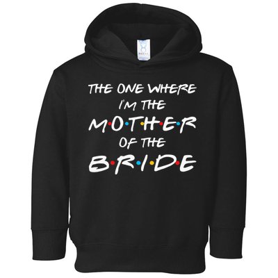 The One Where Im The Mother Of The Bride Bridal Party Gift Toddler Hoodie