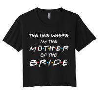 The One Where Im The Mother Of The Bride Bridal Party Gift Women's Crop Top Tee