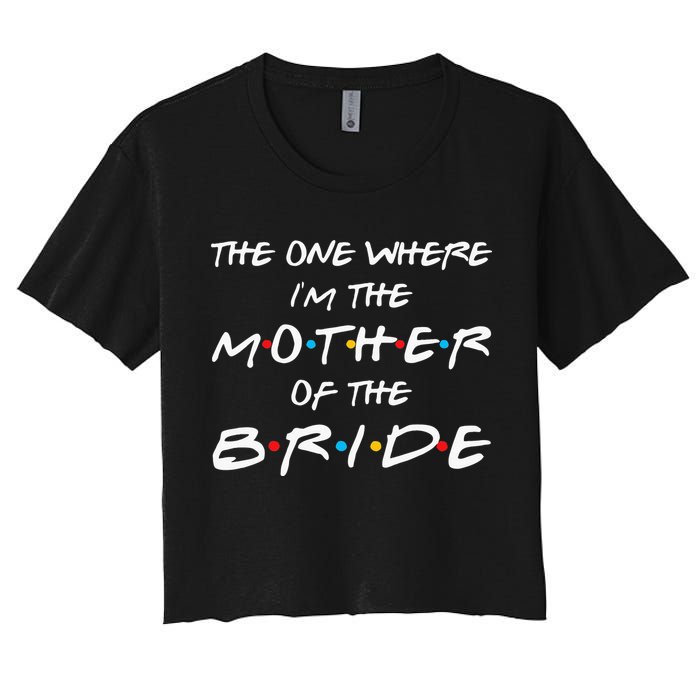 The One Where Im The Mother Of The Bride Bridal Party Gift Women's Crop Top Tee