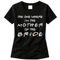 The One Where Im The Mother Of The Bride Bridal Party Gift Womens T-Shirt