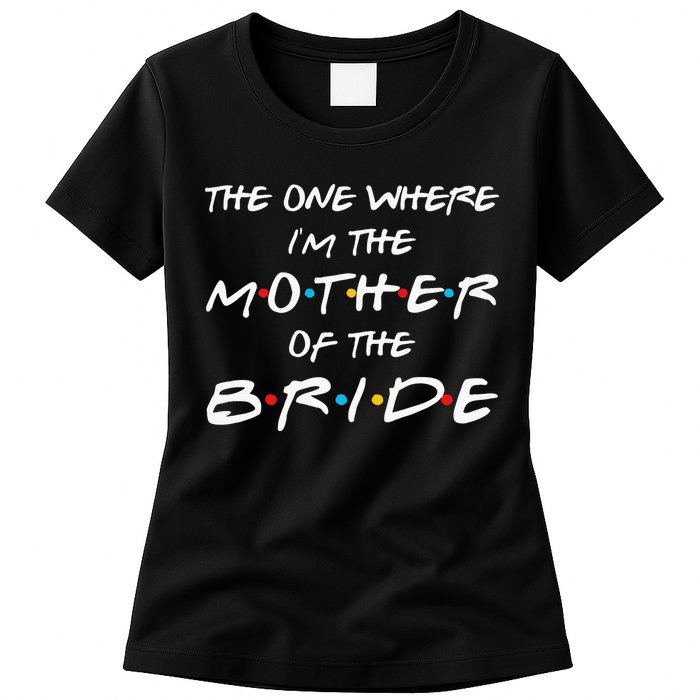 The One Where Im The Mother Of The Bride Bridal Party Gift Womens T-Shirt