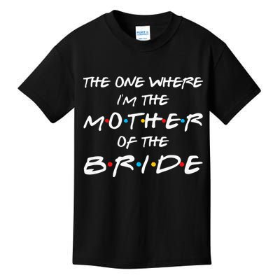 The One Where Im The Mother Of The Bride Bridal Party Gift Kids T-Shirt