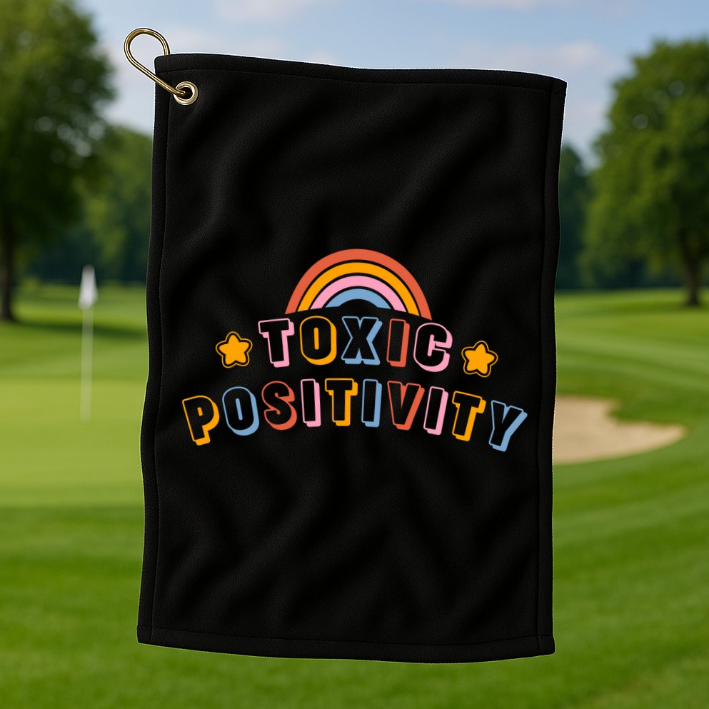 Toxic Positivity Golf Towel