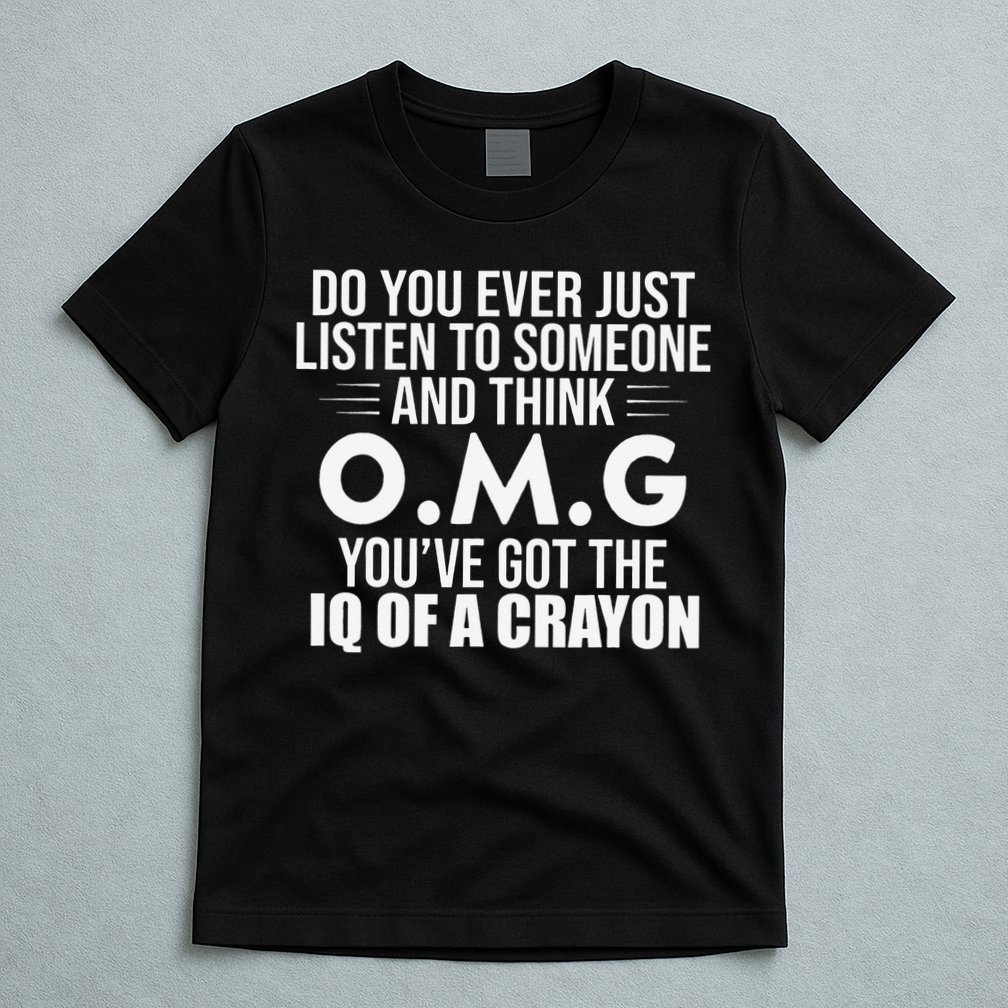 Think OMG You've Got The IQ Of A Crayon Funny Sarcastic T-Shirt