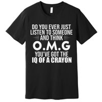 Think OMG You've Got The IQ Of A Crayon Funny Sarcastic Premium T-Shirt