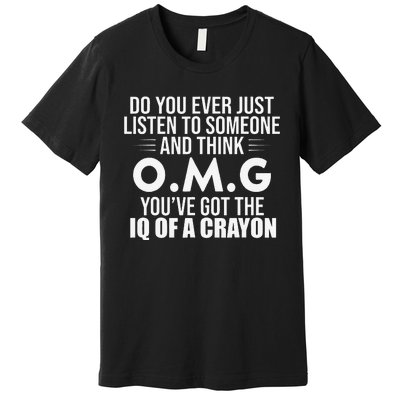 Think OMG You've Got The IQ Of A Crayon Funny Sarcastic Premium T-Shirt