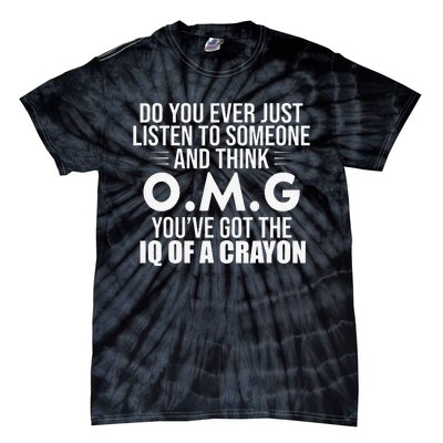 Think OMG You've Got The IQ Of A Crayon Funny Sarcastic Tie-Dye T-Shirt