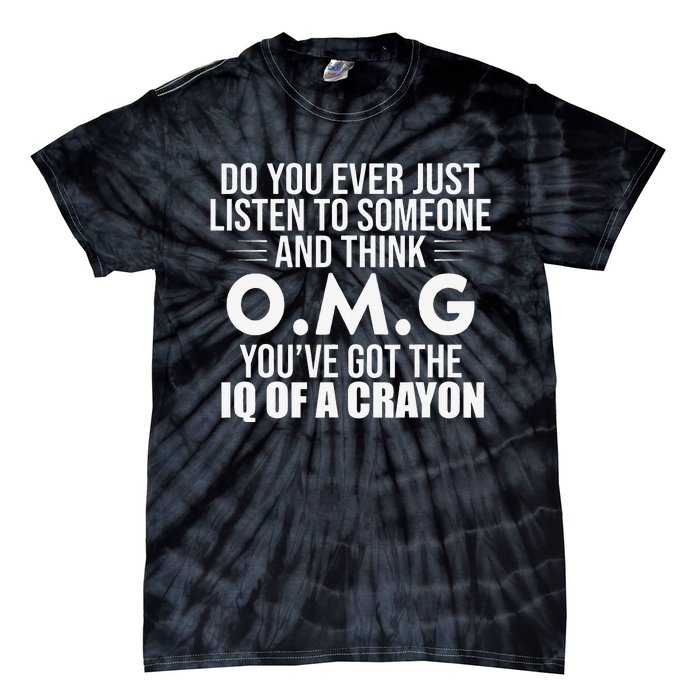 Think OMG You've Got The IQ Of A Crayon Funny Sarcastic Tie-Dye T-Shirt