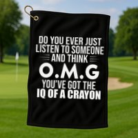 Think OMG You've Got The IQ Of A Crayon Funny Sarcastic Golf Towel