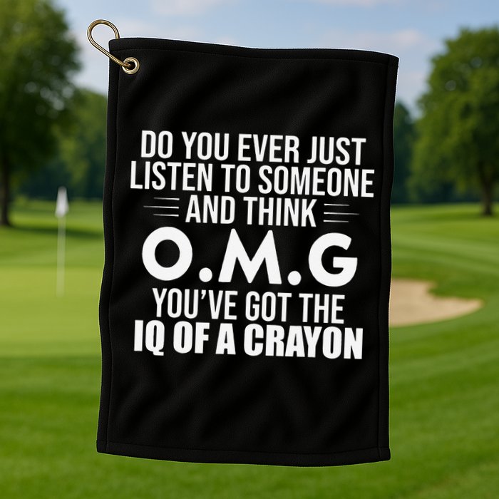 Think OMG You've Got The IQ Of A Crayon Funny Sarcastic Golf Towel