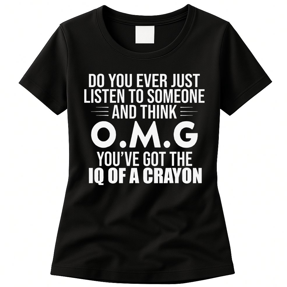Think OMG You've Got The IQ Of A Crayon Funny Sarcastic Womens T-Shirt