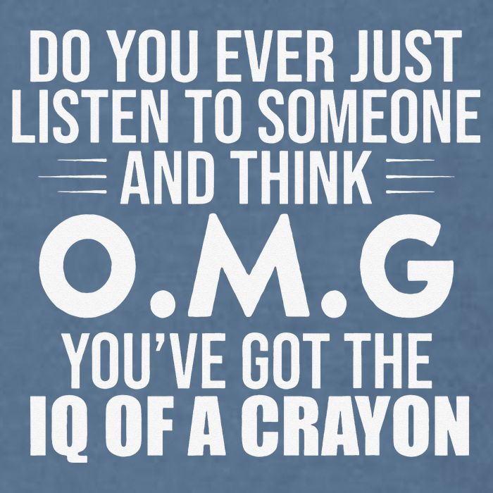 Think OMG You've Got The IQ Of A Crayon Funny Sarcastic Garment-Dyed Sweatshirt