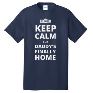 Trump President 2024 Keep Calm Cuz DaddyS Finally Home Tall T-Shirt