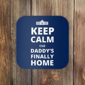 Trump President 2024 Keep Calm Cuz DaddyS Finally Home Coaster