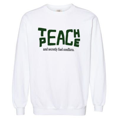 Teach Peace And Secretly Fuel Conflicts Garment-Dyed Sweatshirt