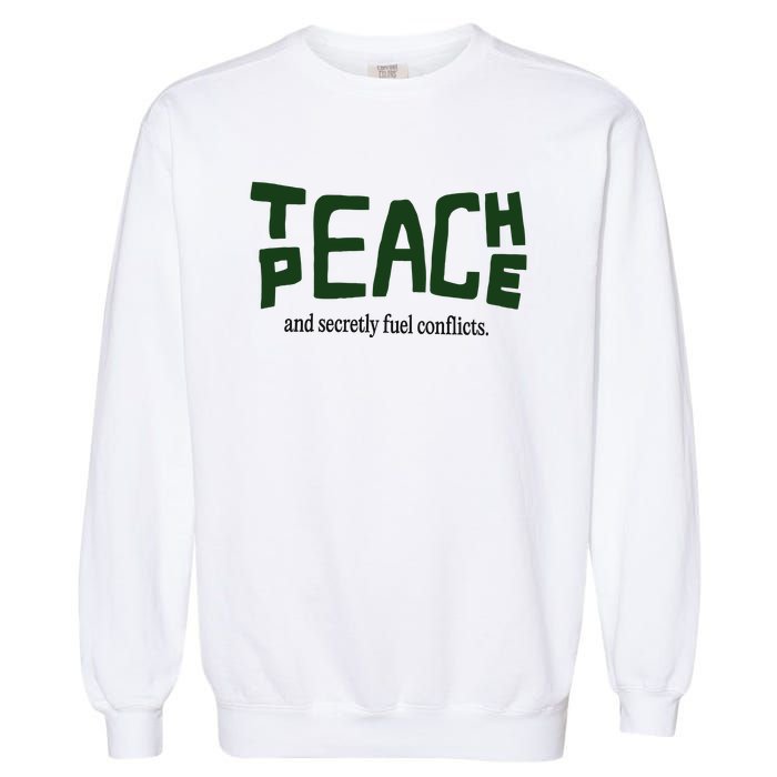 Teach Peace And Secretly Fuel Conflicts Garment-Dyed Sweatshirt