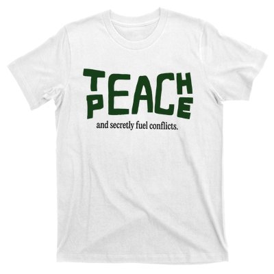 Teach Peace And Secretly Fuel Conflicts T-Shirt