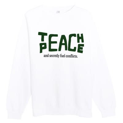 Teach Peace And Secretly Fuel Conflicts Premium Crewneck Sweatshirt