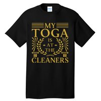 Toga Party Accessories My Toga Is At The Cleaners Tall T-Shirt