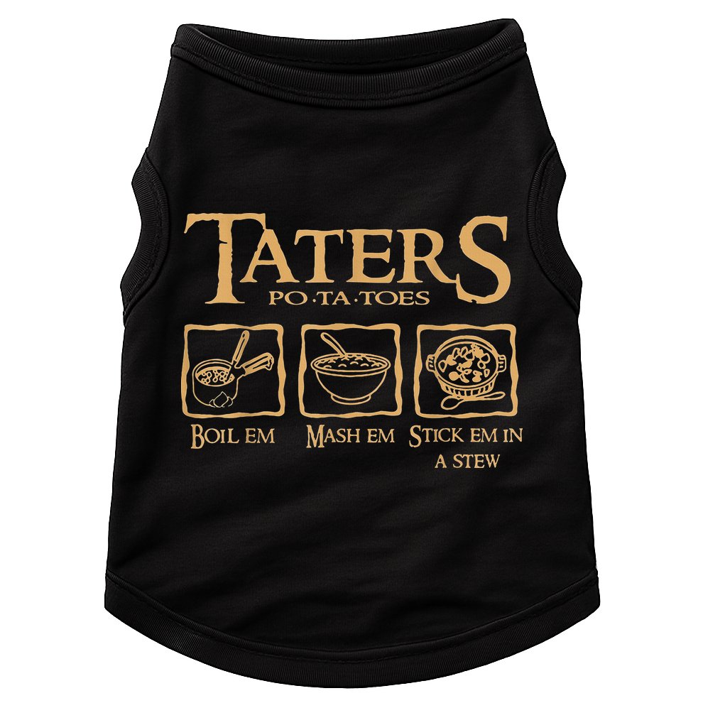 Taters Potatoes Boil Em Mash Em Stick Em In A Stew Doggie Tank