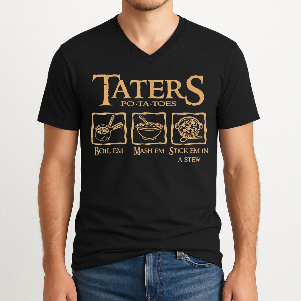 Taters Potatoes Boil Em Mash Em Stick Em In A Stew V-Neck T-Shirt