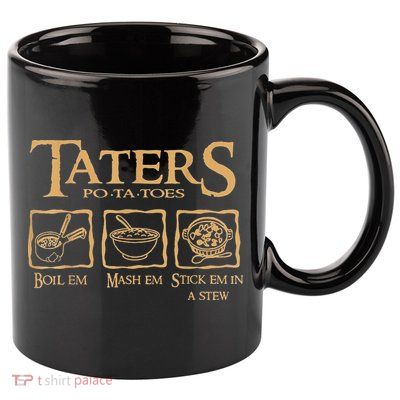 Taters Potatoes Boil Em Mash Em Stick Em In A Stew 11oz C Handle Ceramic Mug